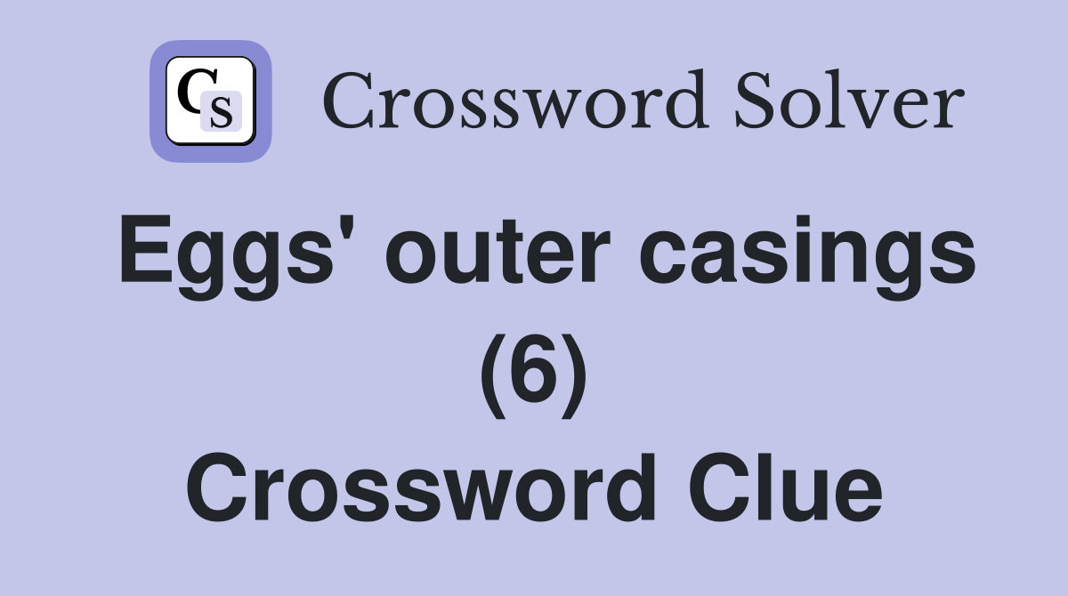 Eggs' outer casings (6) Crossword Clue