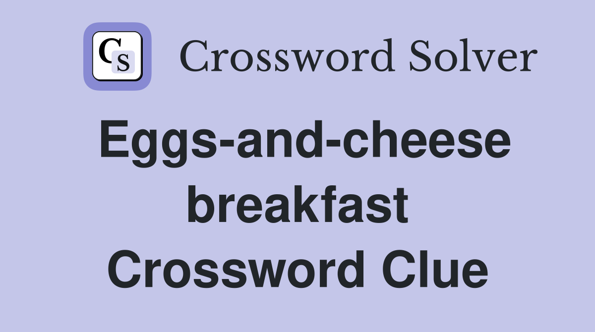 Eggs-and-cheese breakfast Crossword Clue
