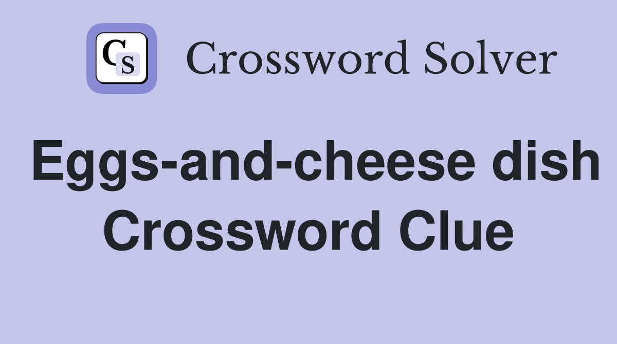 Eggs-and-cheese dish Crossword Clue