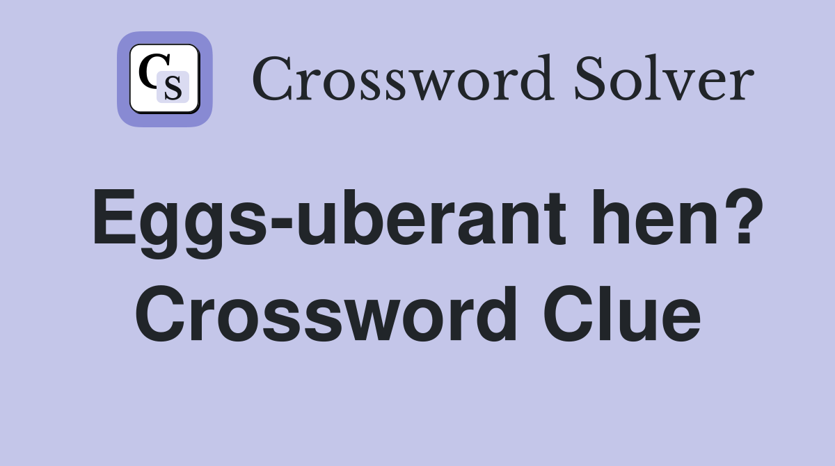 Eggs-uberant hen? Crossword Clue