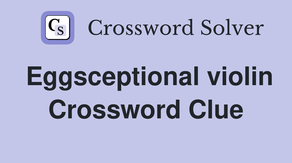 Eggsceptional violin Crossword Clue