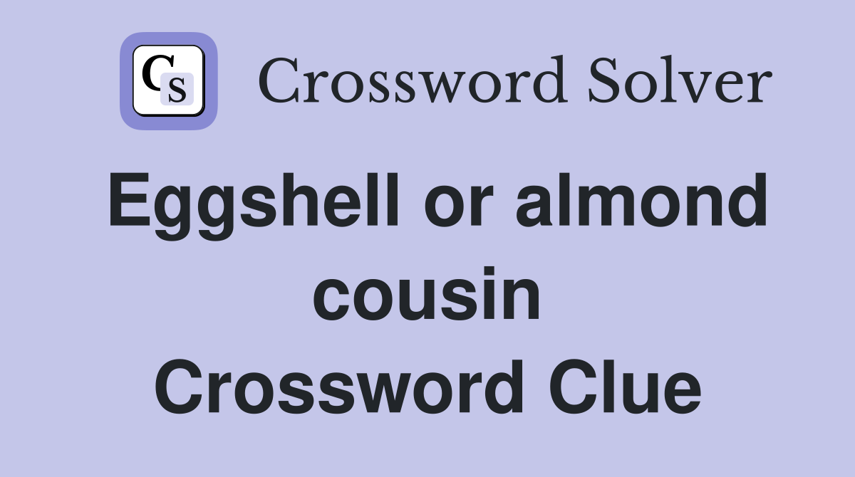 Eggshell or almond cousin Crossword Clue