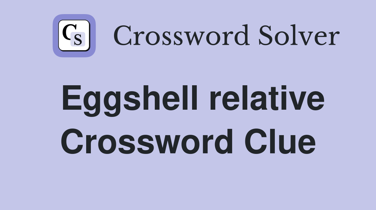Eggshell relative Crossword Clue