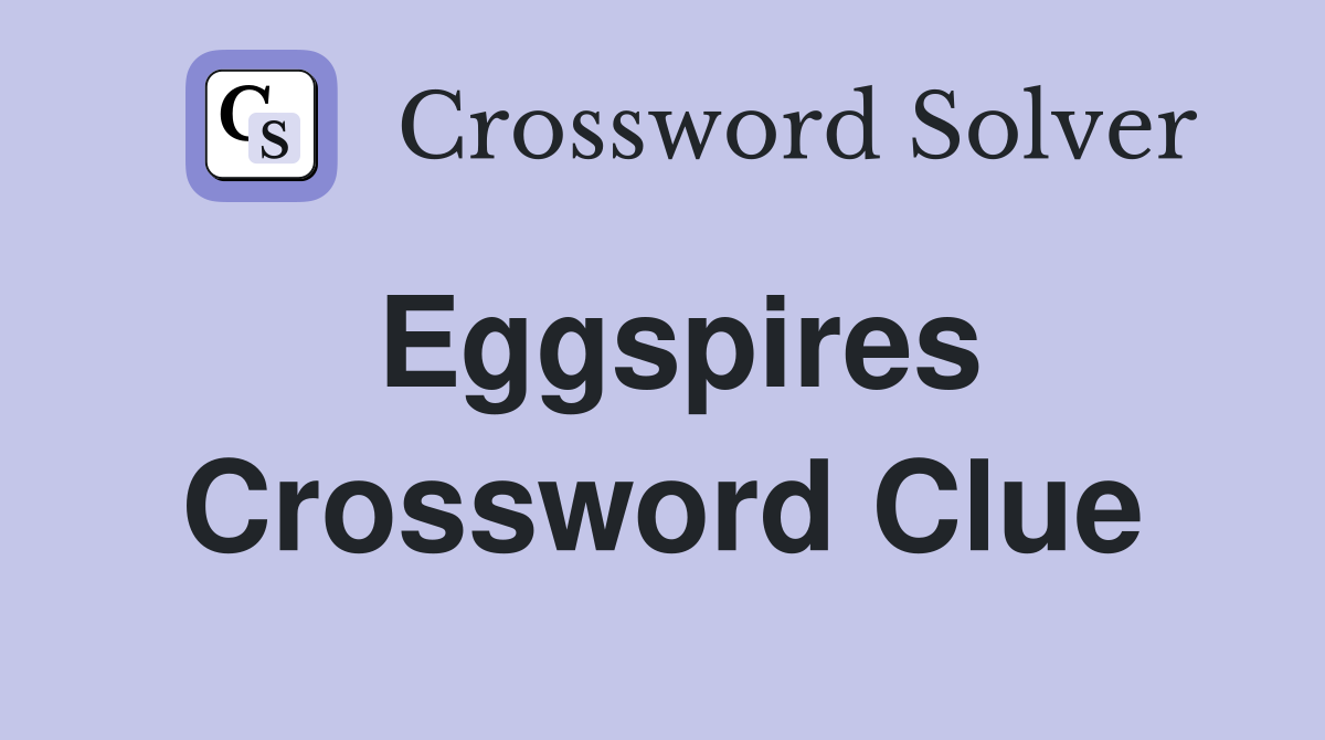 Eggspires Crossword Clue