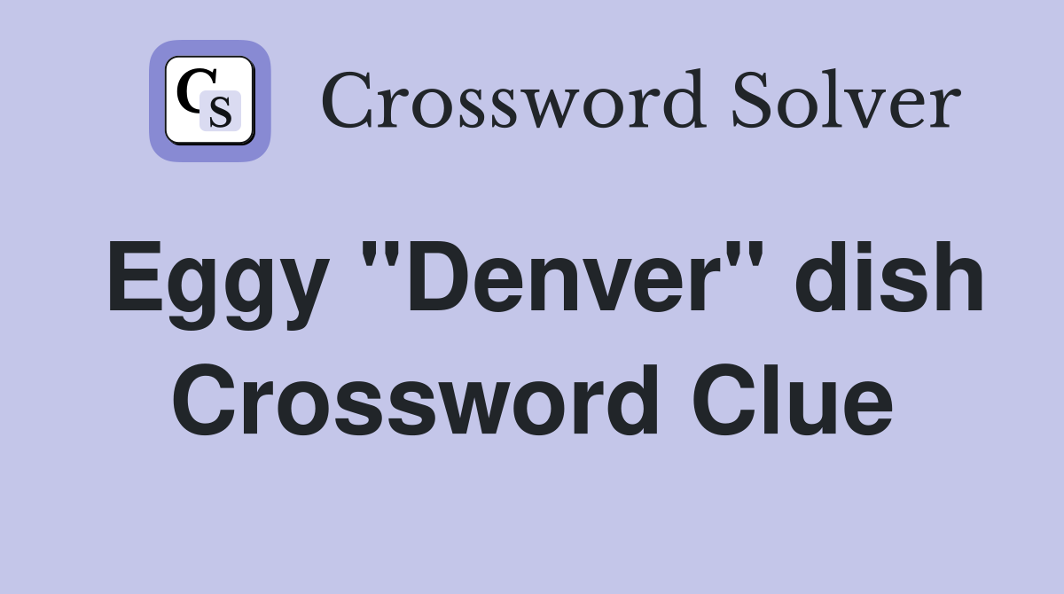 Eggy "Denver" dish Crossword Clue