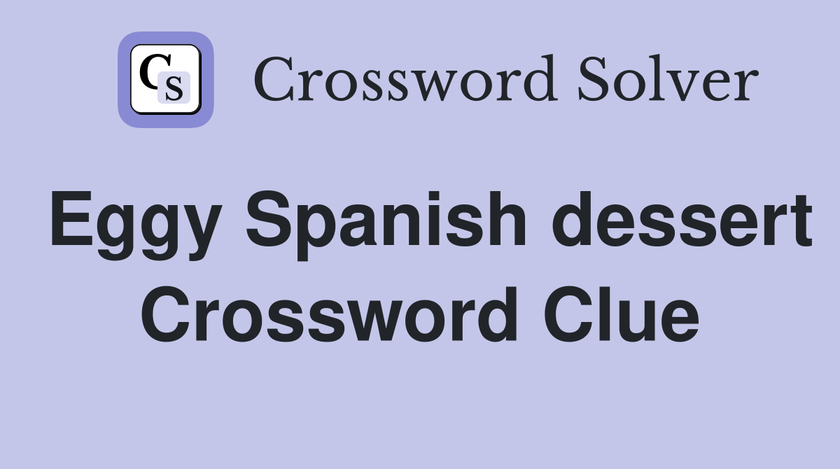 Eggy Spanish dessert Crossword Clue
