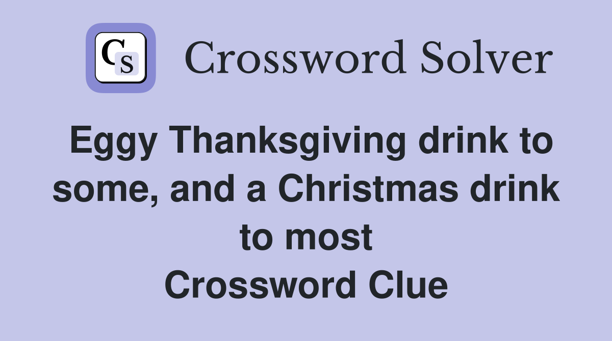 Eggy Thanksgiving drink to some, and a Christmas drink to most Crossword Clue