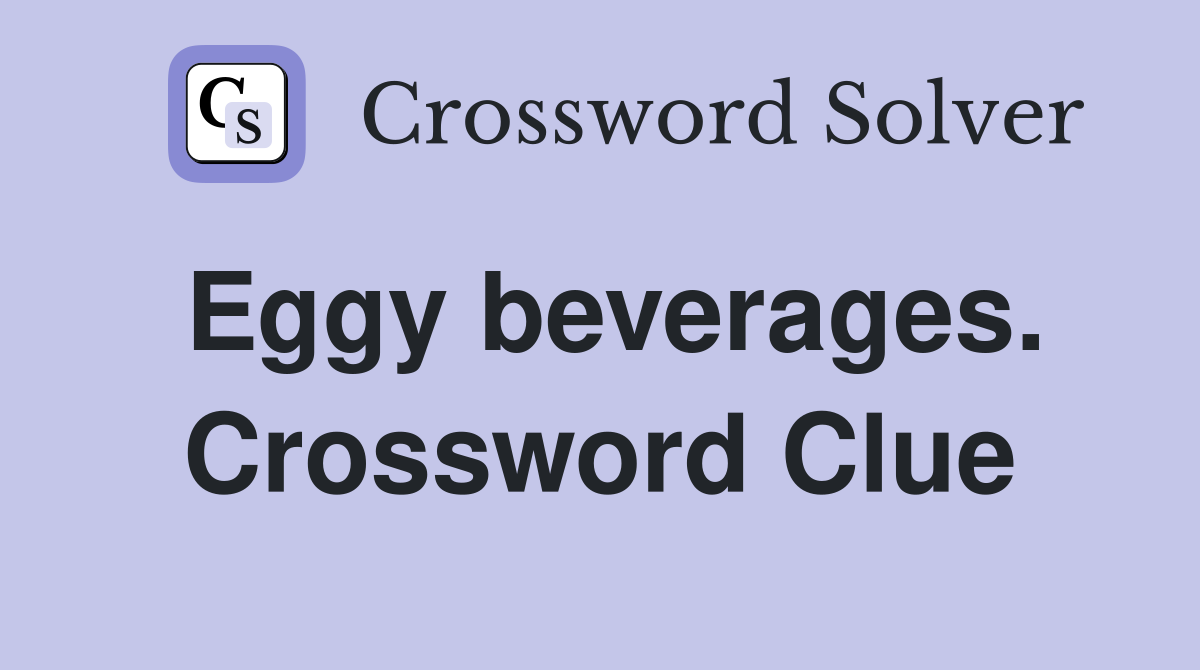 Eggy beverages. Crossword Clue