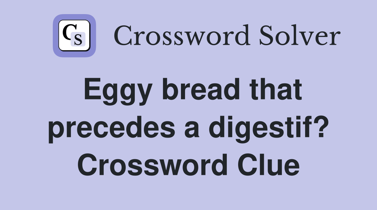 Eggy bread that precedes a digestif? Crossword Clue