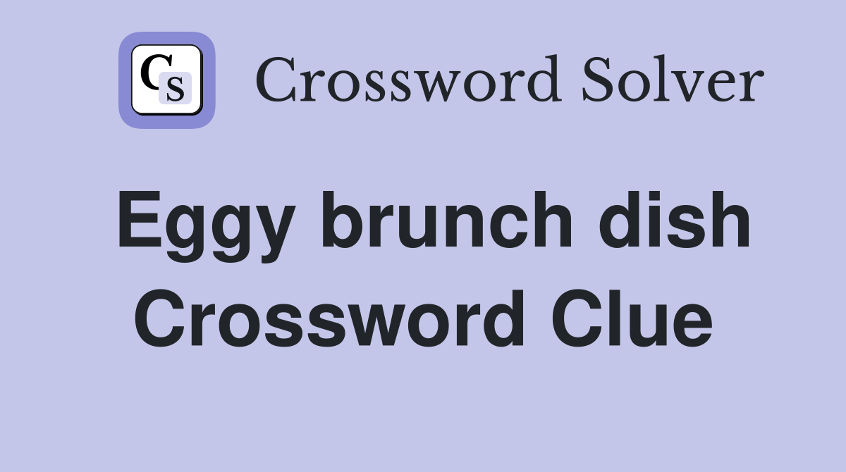 Eggy brunch dish Crossword Clue
