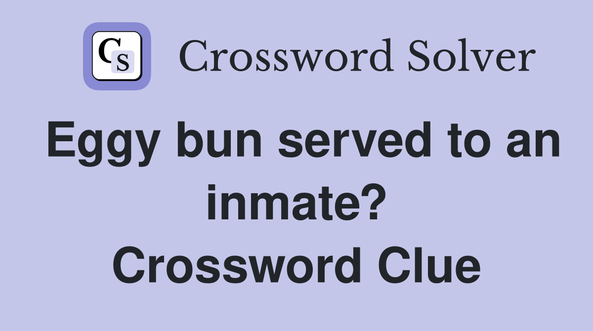 Eggy bun served to an inmate? Crossword Clue