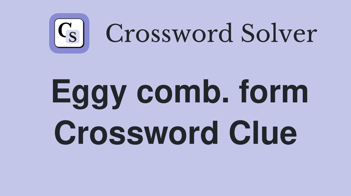 Eggy comb. form Crossword Clue
