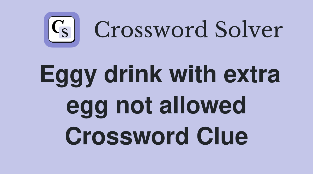 Eggy drink with extra egg not allowed Crossword Clue