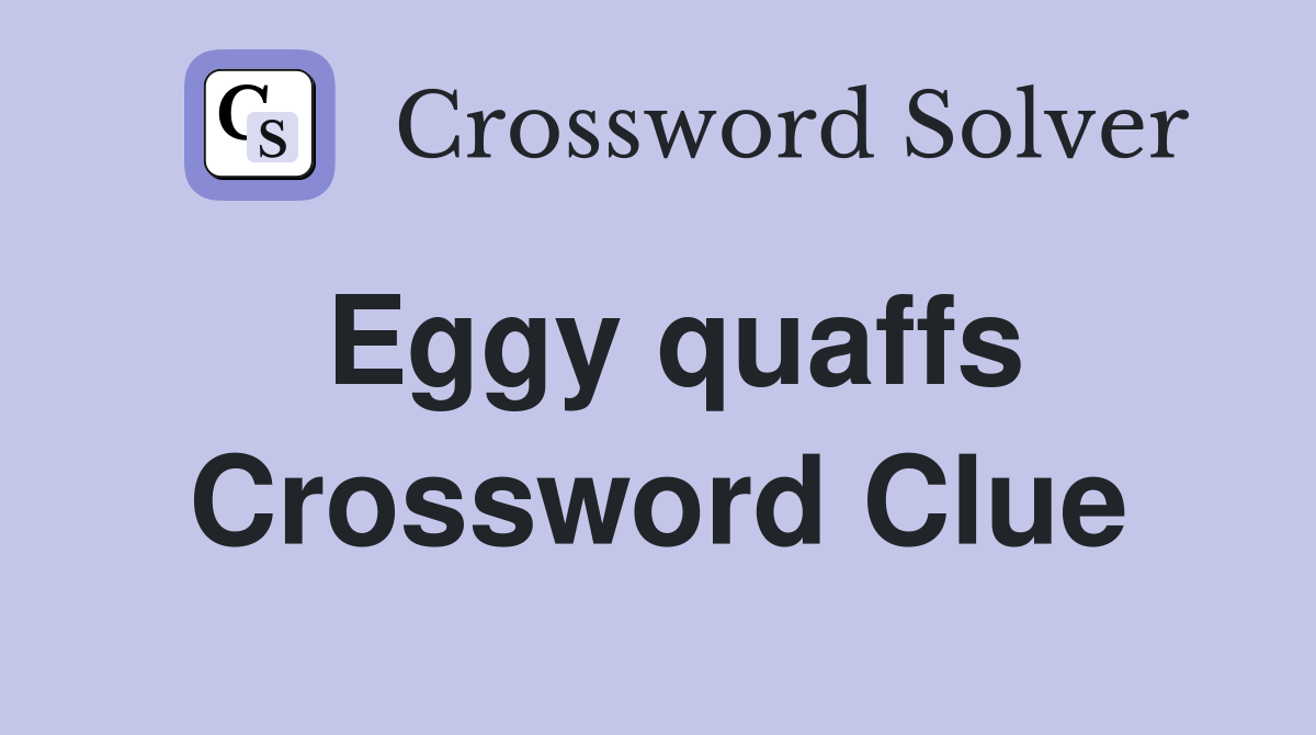 Eggy quaffs Crossword Clue