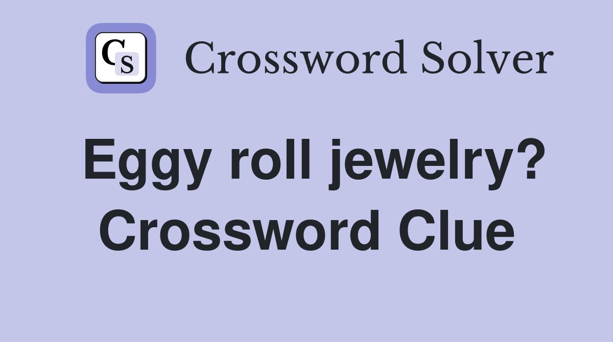 Eggy roll jewelry? Crossword Clue