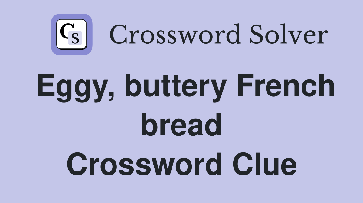 Eggy, buttery French bread Crossword Clue