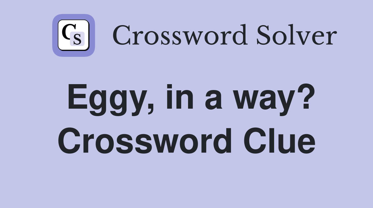 Eggy, in a way? Crossword Clue