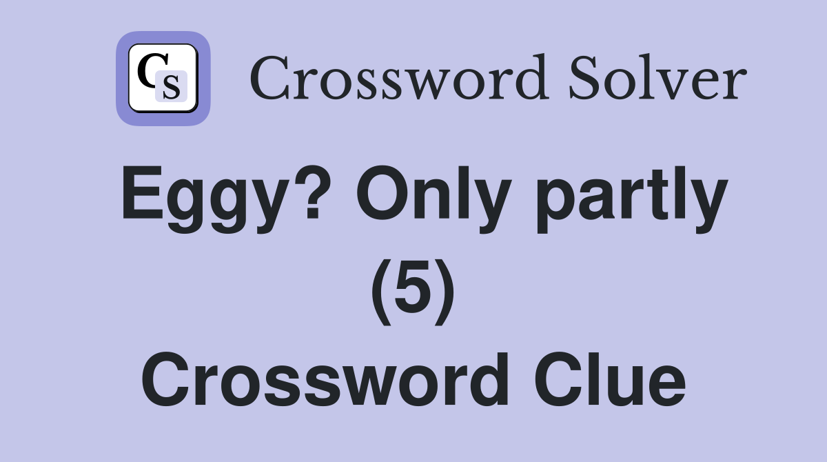 Eggy? Only partly (5) Crossword Clue