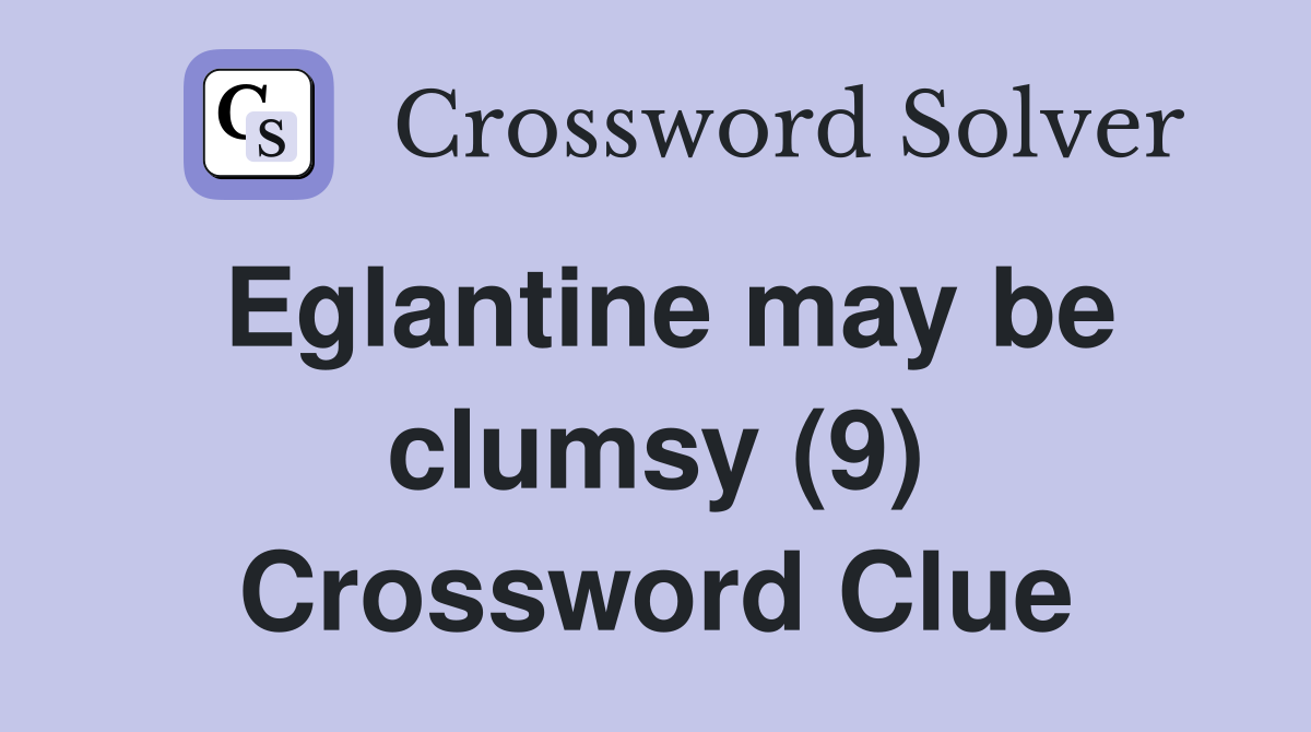 Eglantine may be clumsy (9) Crossword Clue