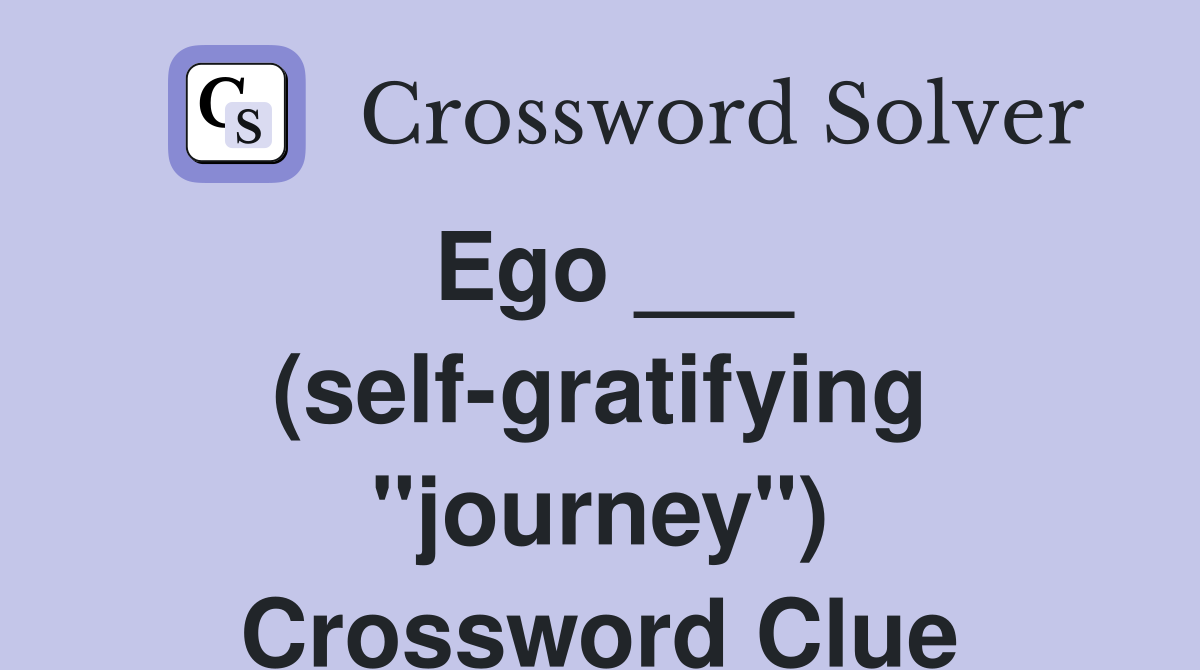 Ego ___ (self-gratifying "journey") Crossword Clue