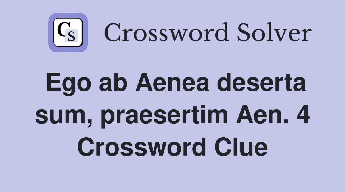 Ego ab Aenea deserta sum, praesertim Aen. 4 Crossword Clue