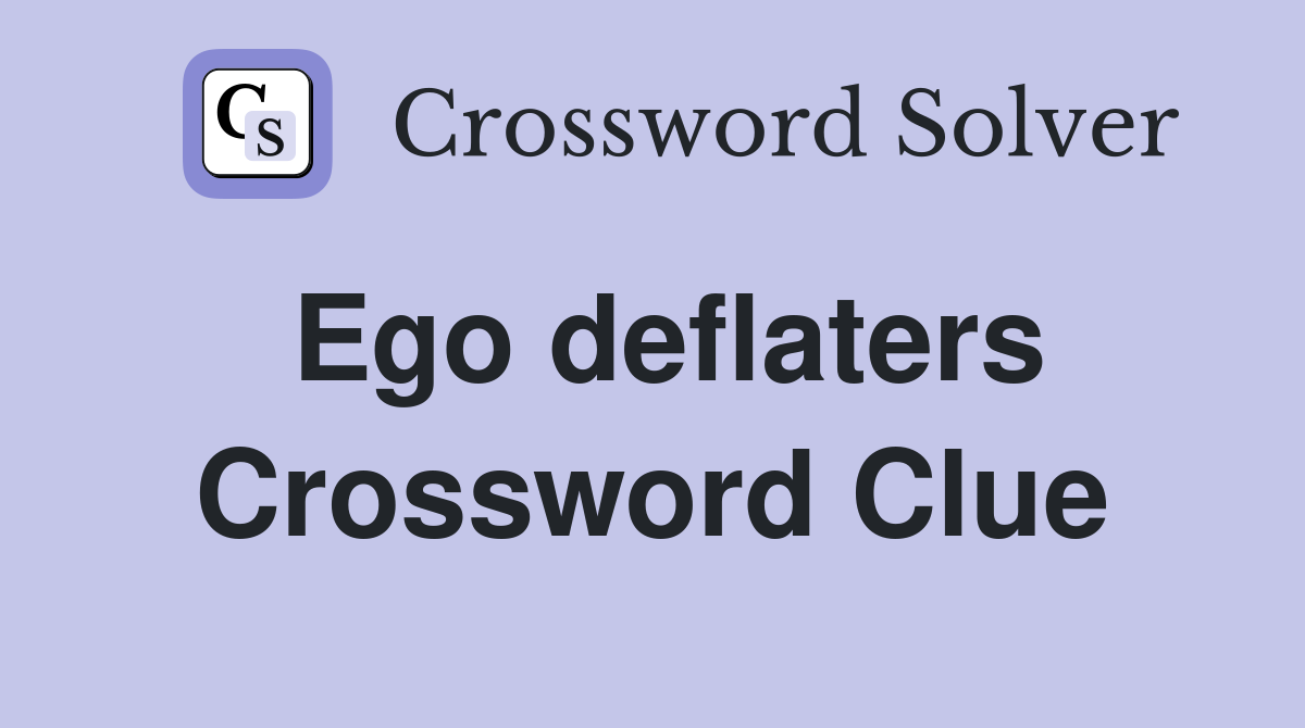 Ego deflaters Crossword Clue