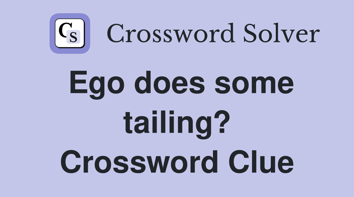 Ego does some tailing? Crossword Clue