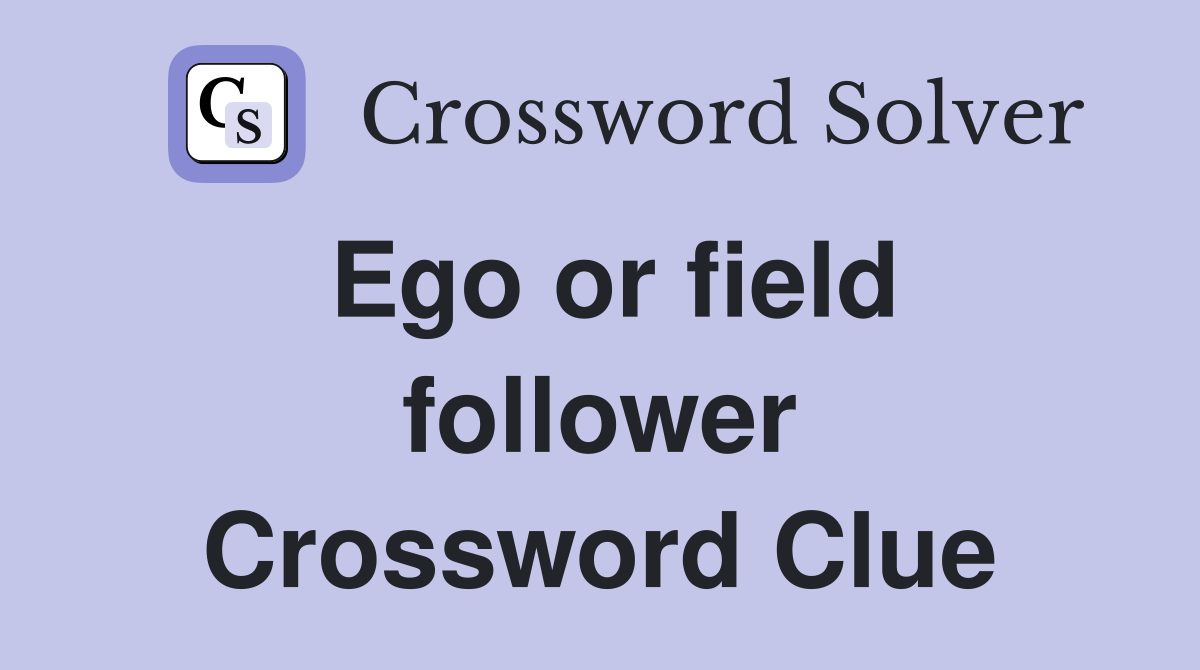 Ego or field follower Crossword Clue