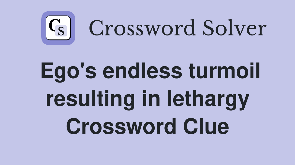 Ego's endless turmoil resulting in lethargy Crossword Clue