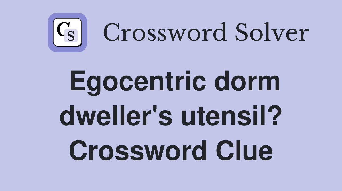 Egocentric dorm dweller's utensil? Crossword Clue