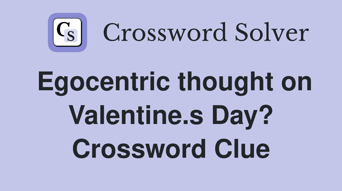 Egocentric thought on Valentine.s Day? Crossword Clue