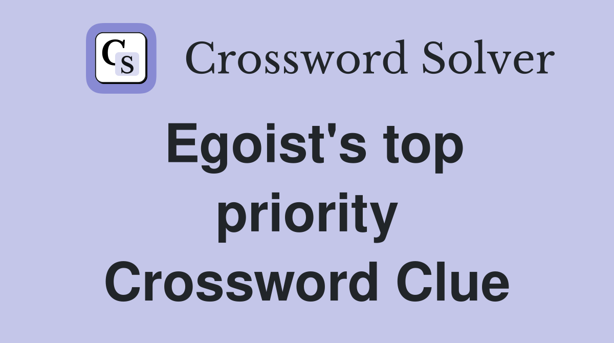 Egoist's top priority Crossword Clue