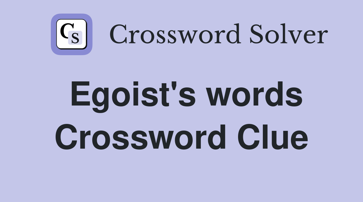 Egoist's words Crossword Clue