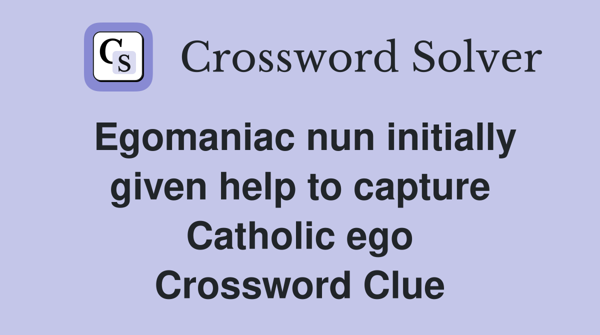 Egomaniac nun initially given help to capture Catholic ego Crossword Clue