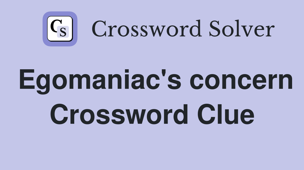Egomaniac's concern Crossword Clue