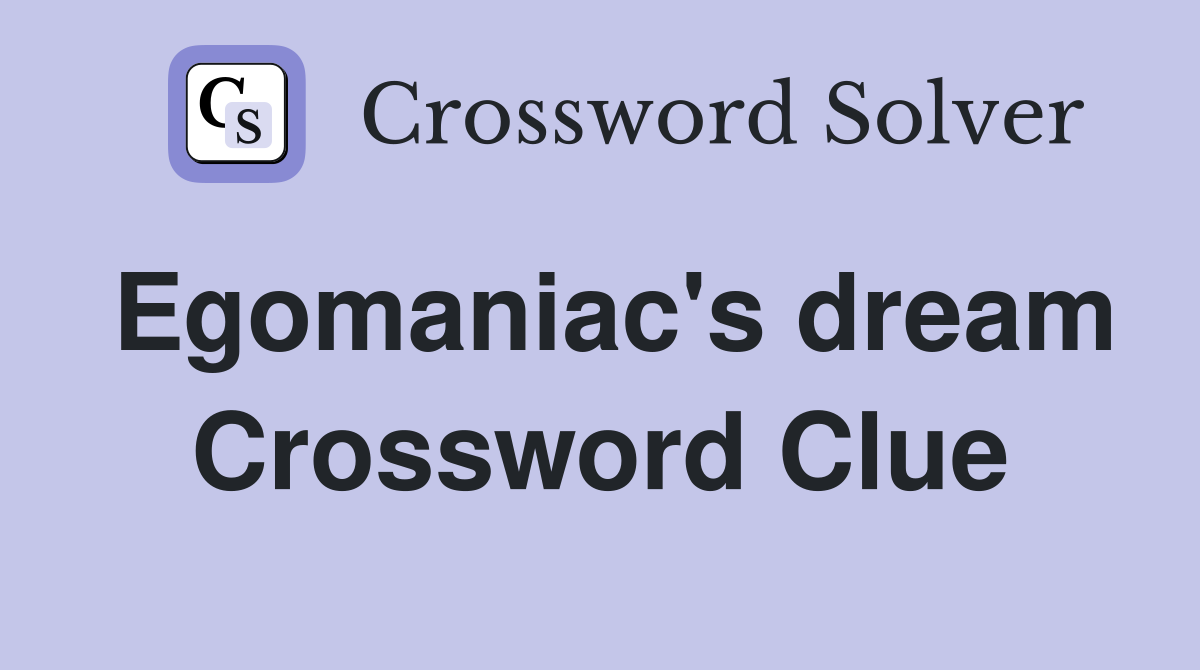Egomaniac's dream Crossword Clue