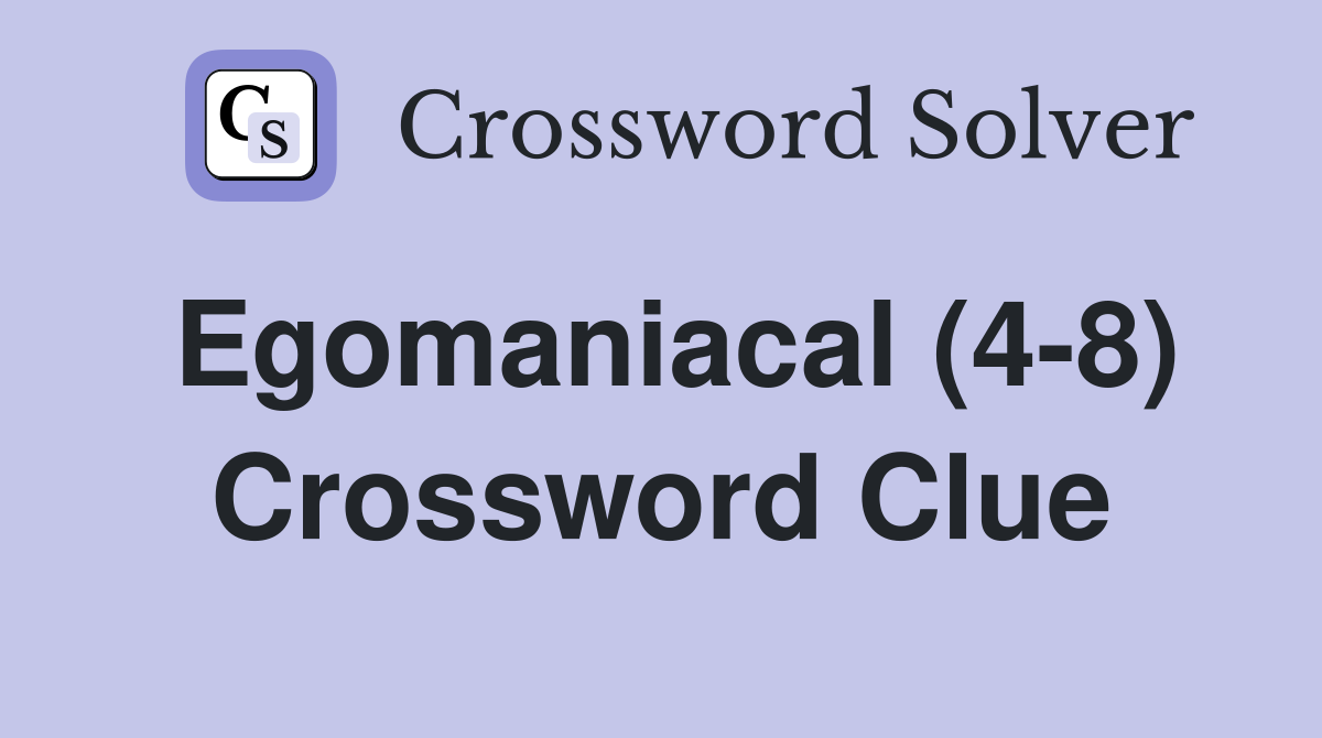 Egomaniacal (4-8) Crossword Clue