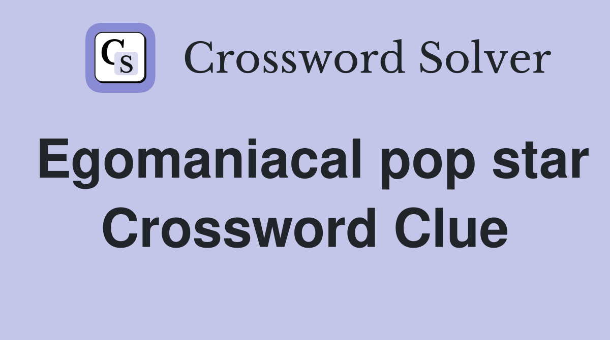 Egomaniacal pop star Crossword Clue