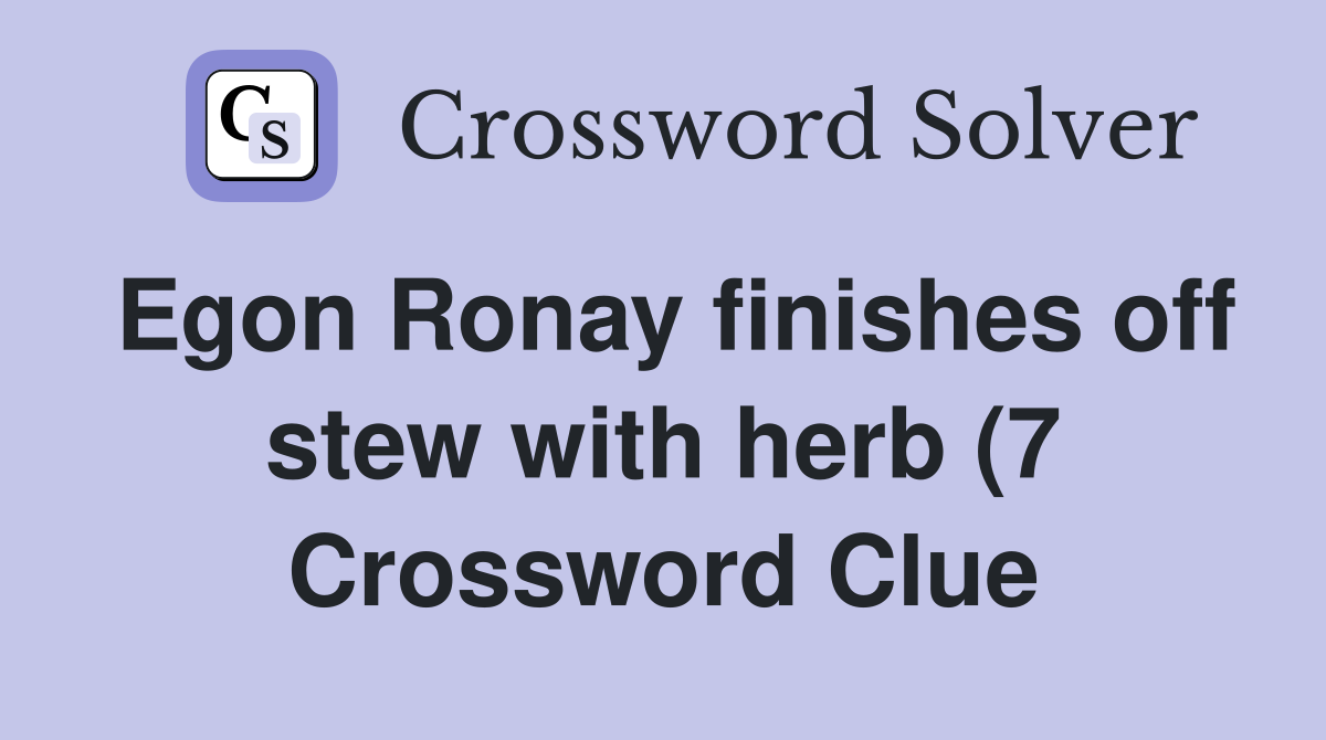 Egon Ronay finishes off stew with herb (7) Crossword Clue Answers Egon Ronay finishes off stew with herb (7) Crossword Clue Answers