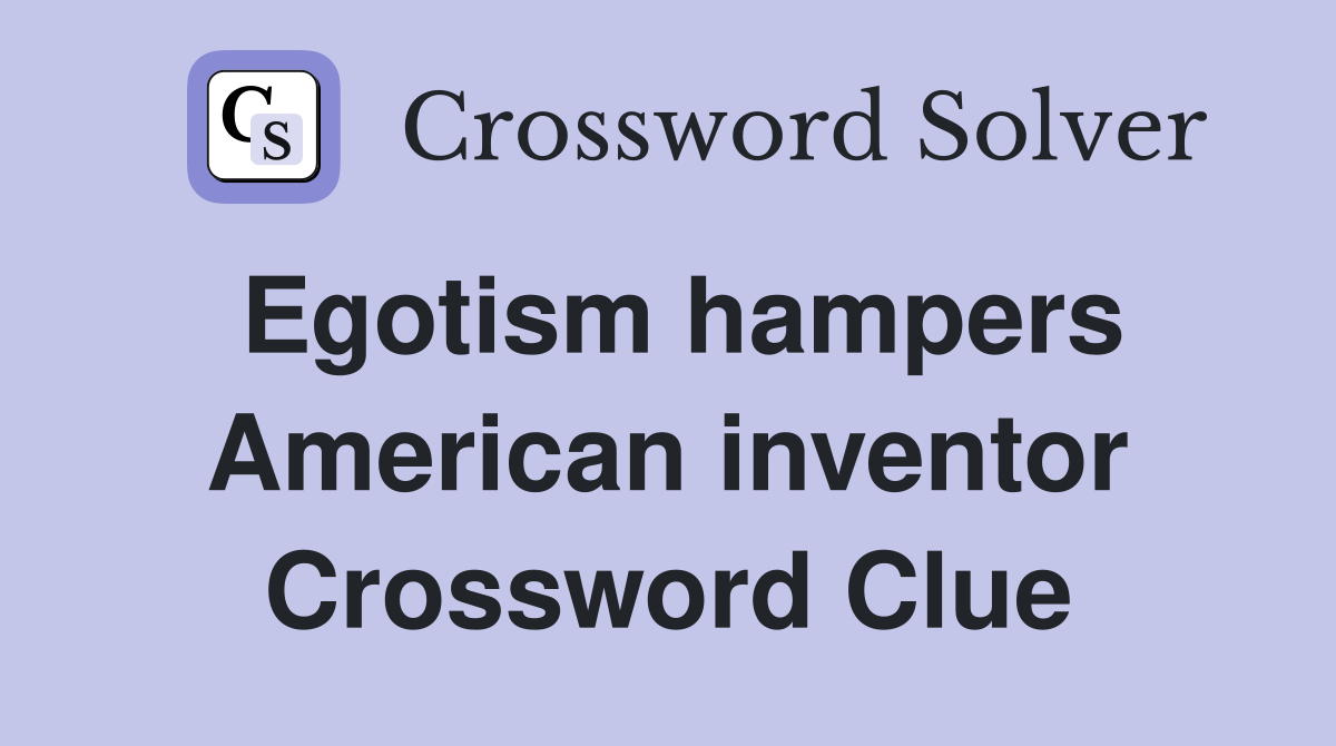 Egotism hampers American inventor Crossword Clue