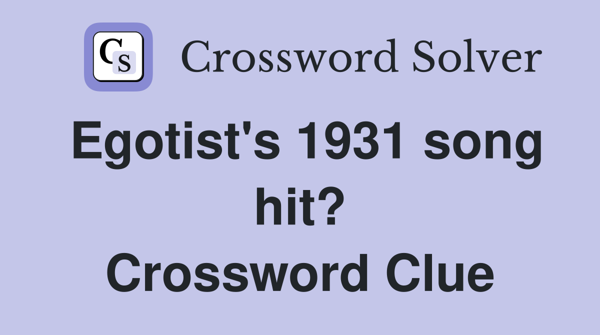 Egotist's 1931 song hit? Crossword Clue