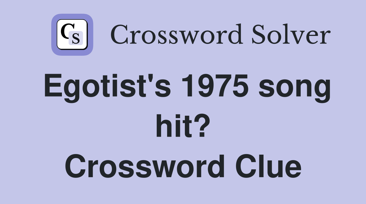 Egotist's 1975 song hit? Crossword Clue