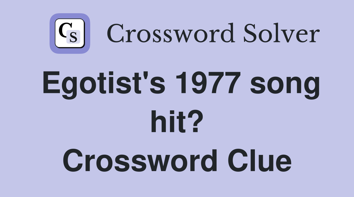 Egotist's 1977 song hit? Crossword Clue