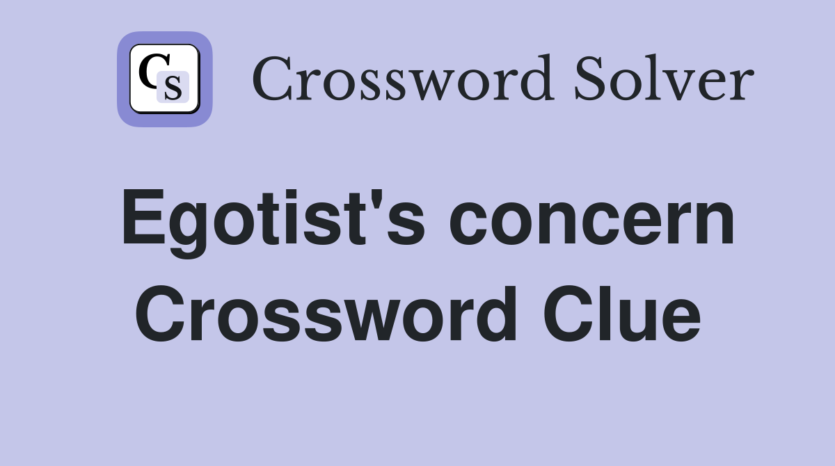 Egotist's concern Crossword Clue