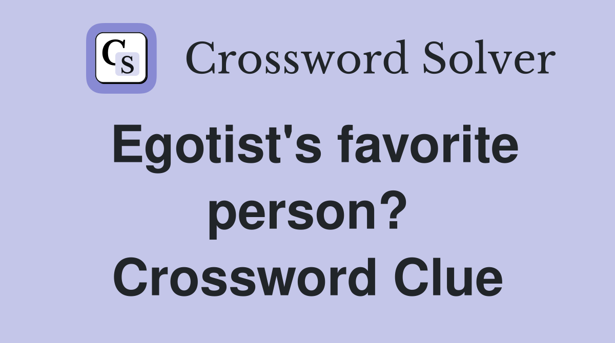 Egotist's favorite person? Crossword Clue