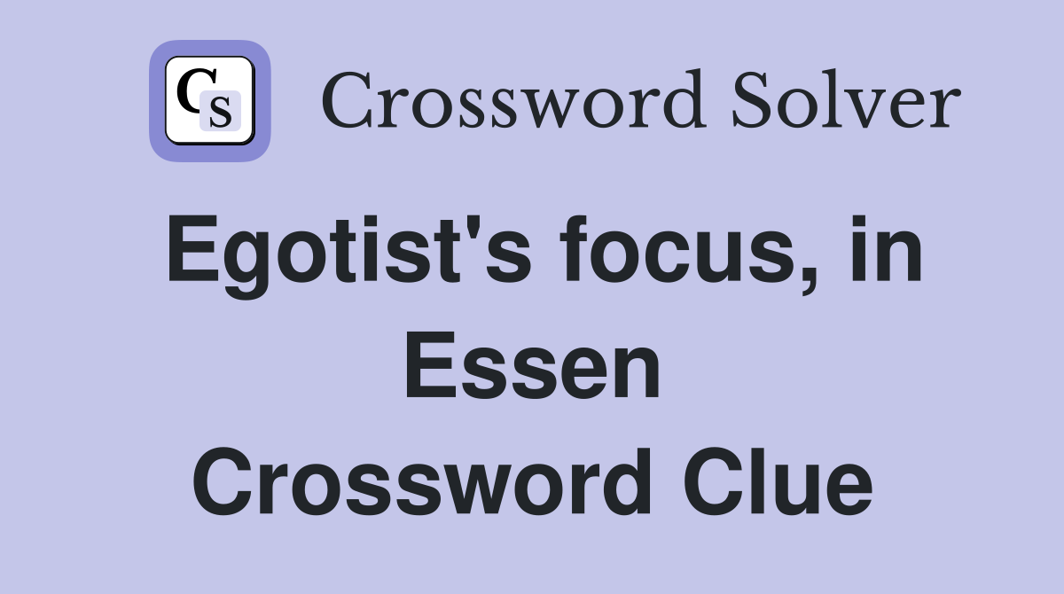 Egotist's focus, in Essen Crossword Clue