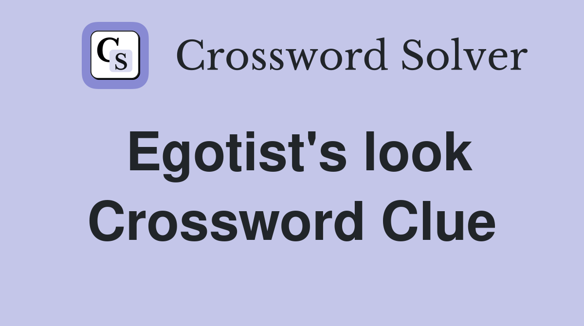 Egotist's look Crossword Clue