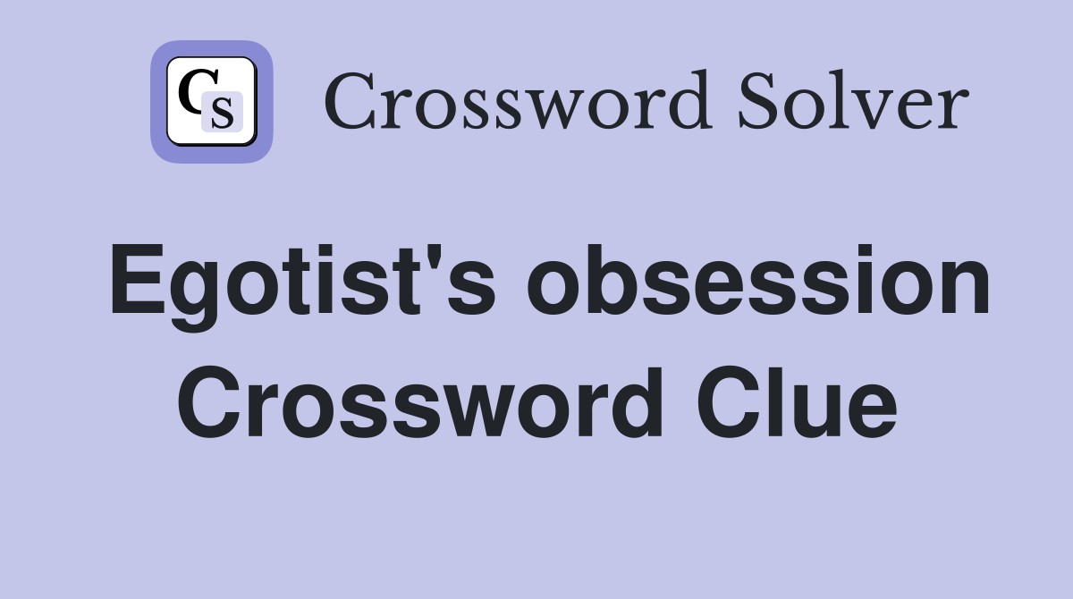 Egotist's obsession Crossword Clue