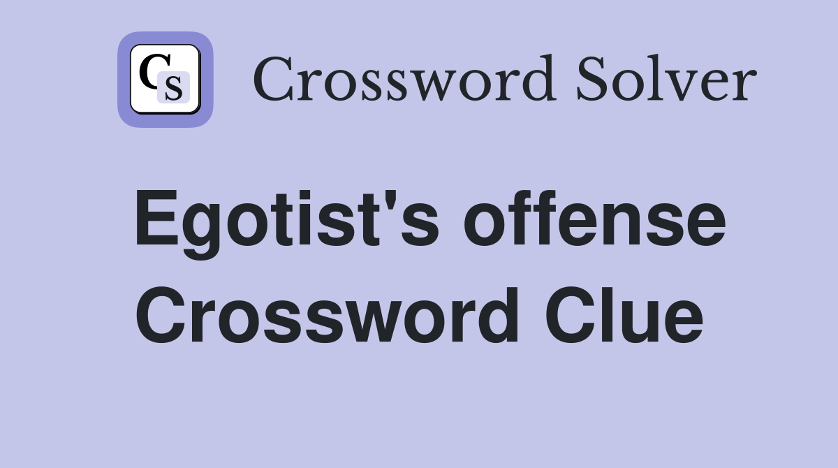 Egotist's offense Crossword Clue