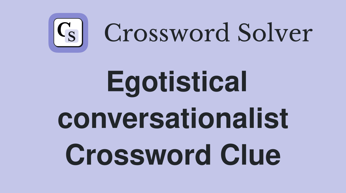 Egotistical conversationalist Crossword Clue